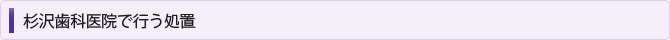 杉沢歯科医院で行う処置