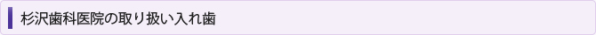 杉沢歯科医院の取り扱い入れ歯