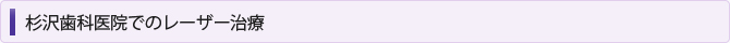杉沢歯科医院でのレーザー治療