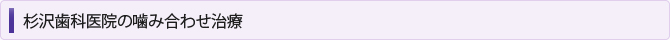 杉沢歯科医院の噛み合わせ治療