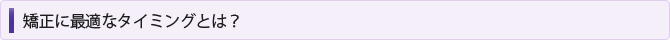 矯正に最適なタイミングとは？